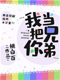 我把你当兄弟by桃白百未删减版